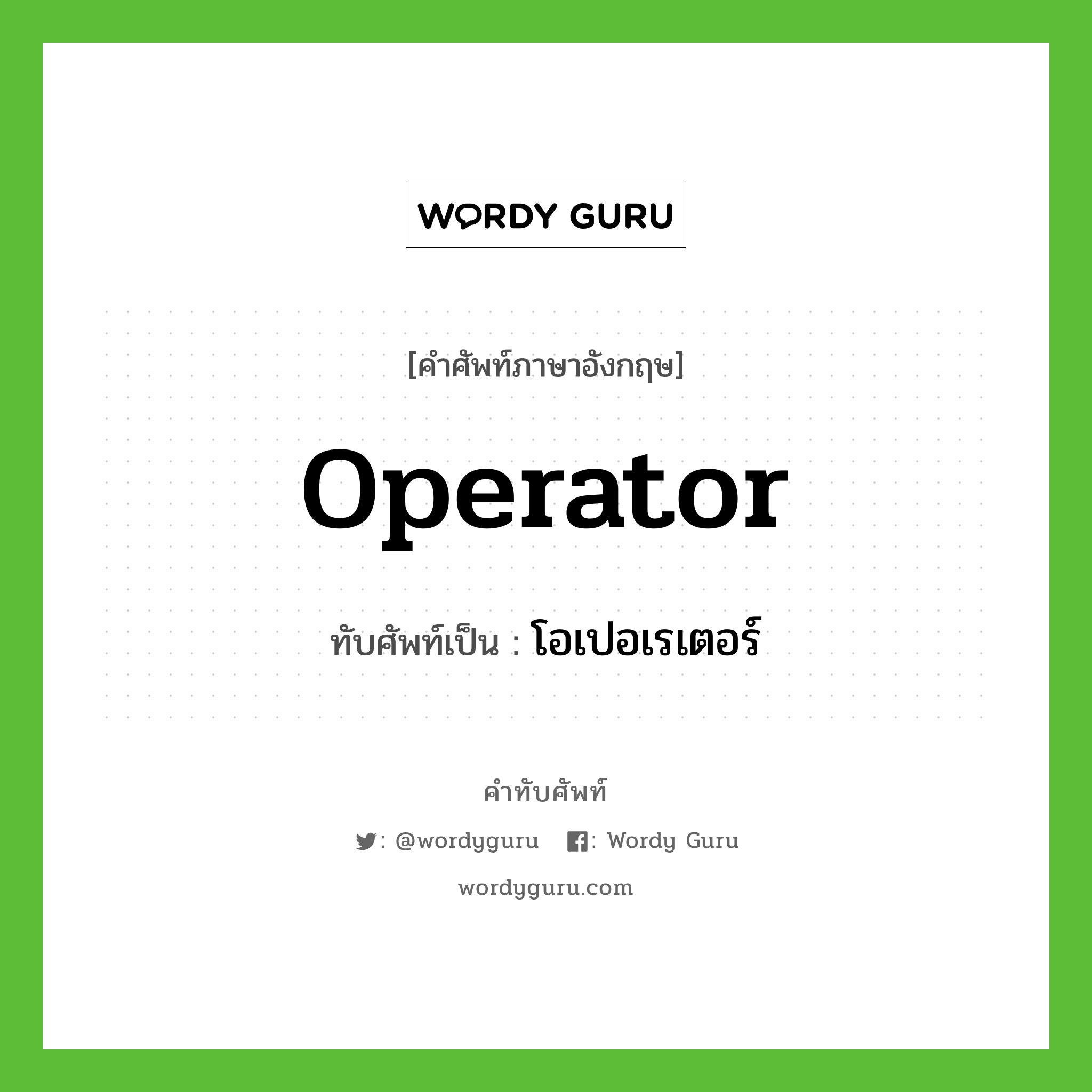 operator เขียนเป็นคำไทยว่าอะไร?, คำศัพท์ภาษาอังกฤษ operator ทับศัพท์เป็น โอเปอเรเตอร์