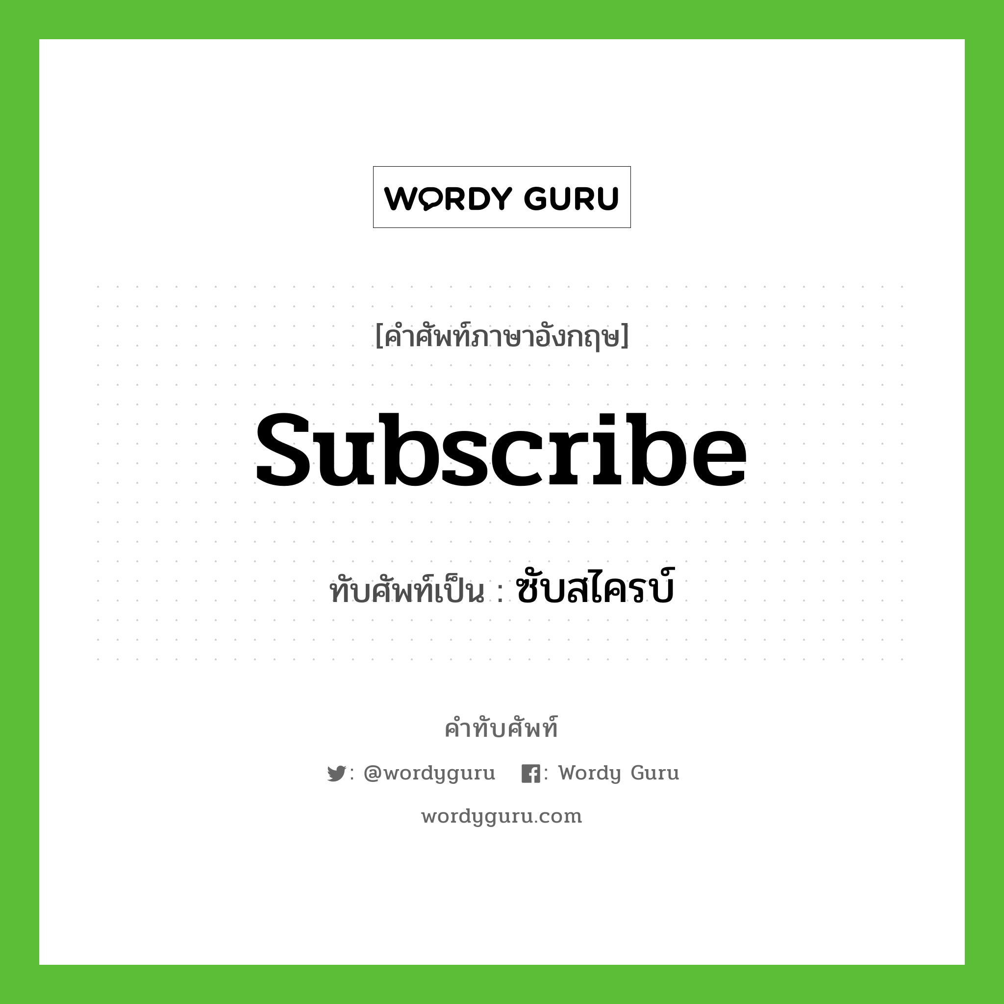 subscribe เขียนเป็นคำไทยว่าอะไร?, คำศัพท์ภาษาอังกฤษ subscribe ทับศัพท์เป็น ซับสไครบ์