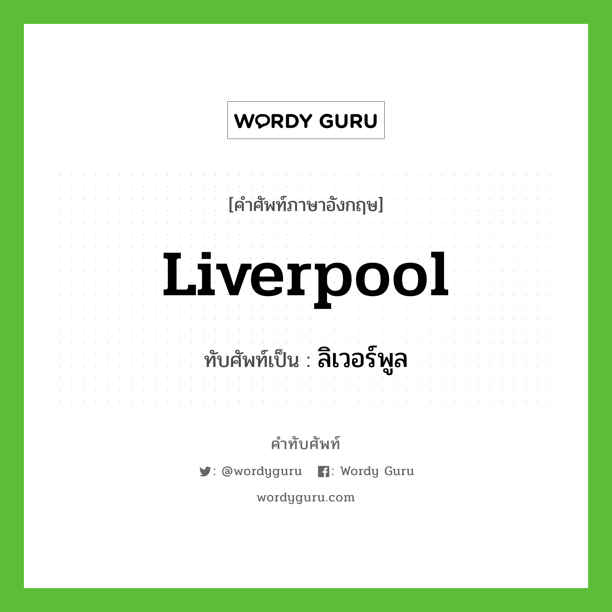 Liverpool เขียนเป็นคำไทยว่าอะไร?, คำศัพท์ภาษาอังกฤษ Liverpool ทับศัพท์เป็น ลิเวอร์พูล