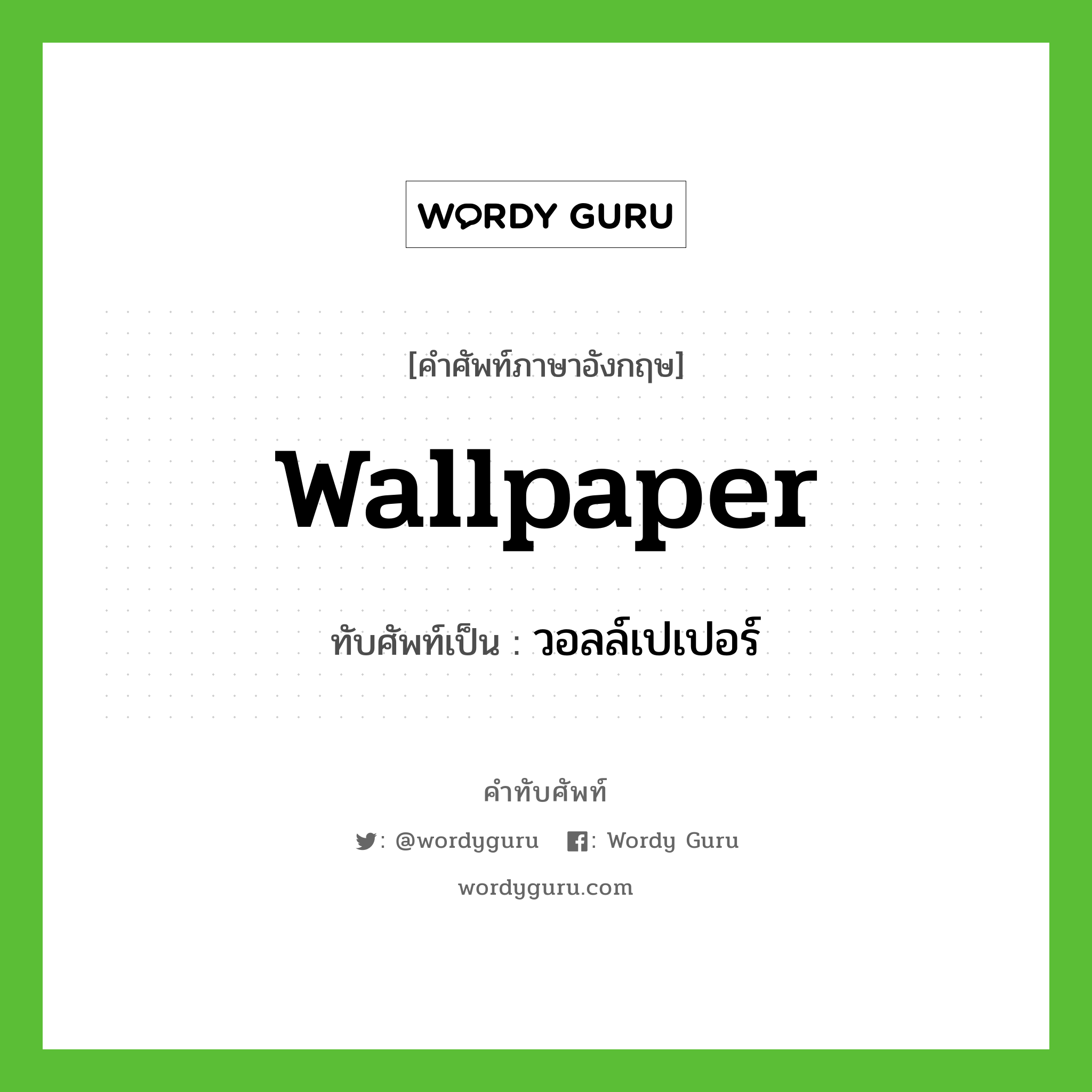 wallpaper เขียนเป็นคำไทยว่าอะไร?, คำศัพท์ภาษาอังกฤษ wallpaper ทับศัพท์เป็น วอลล์เปเปอร์