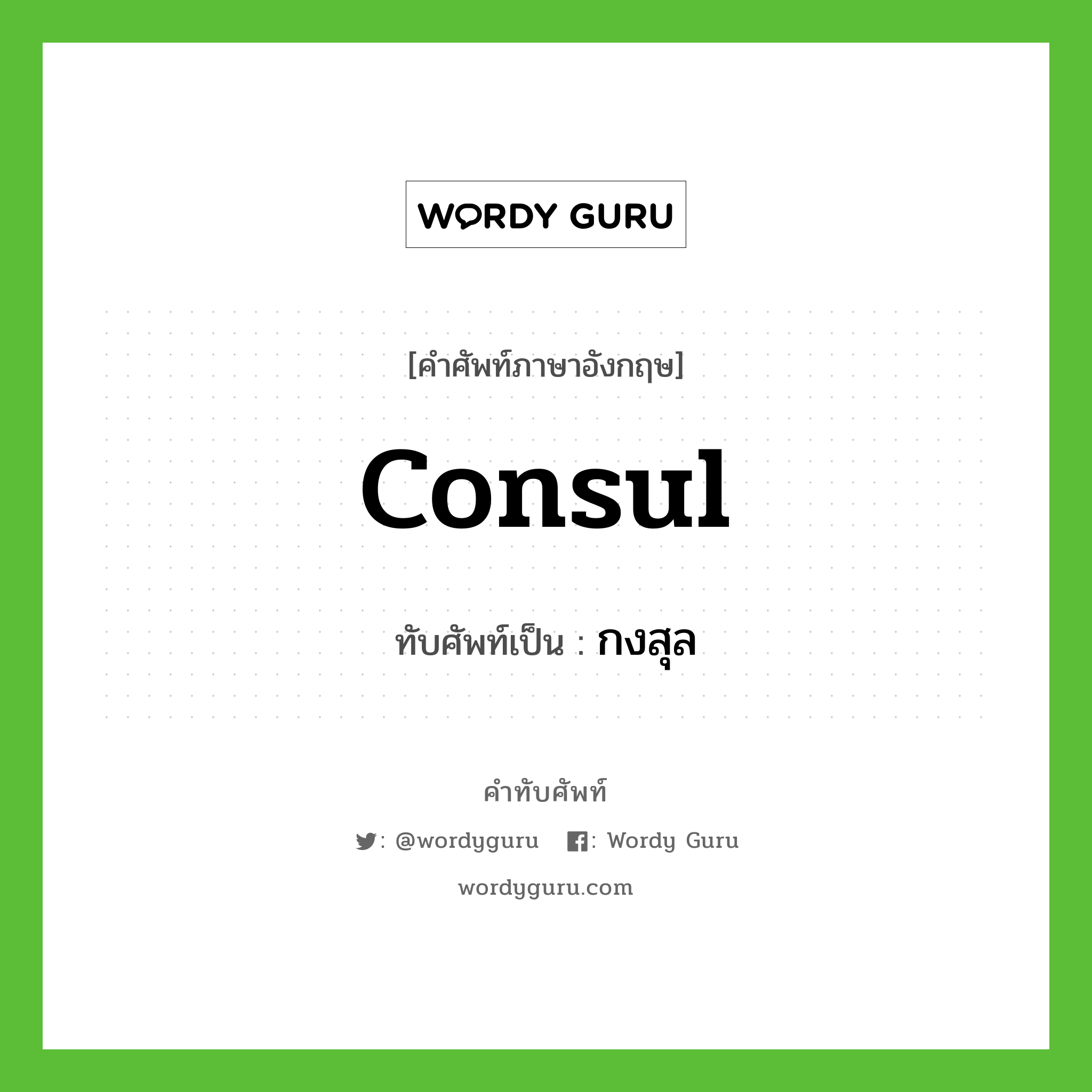 consul เขียนเป็นคำไทยว่าอะไร?, คำศัพท์ภาษาอังกฤษ consul ทับศัพท์เป็น กงสุล