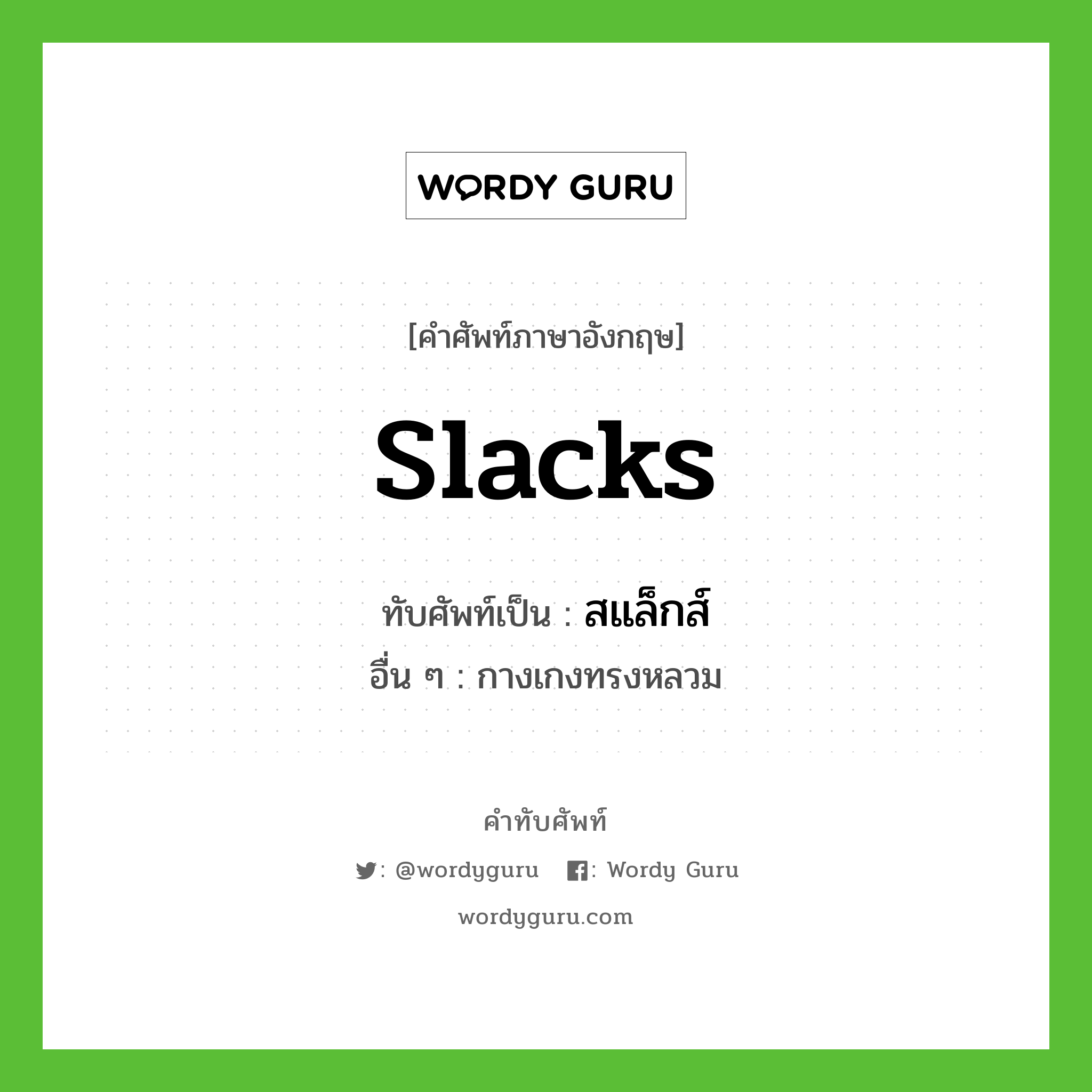 Slacks เขียนเป็นคำไทยว่าอะไร?, คำศัพท์ภาษาอังกฤษ Slacks ทับศัพท์เป็น สแล็กส์ อื่น ๆ กางเกงทรงหลวม