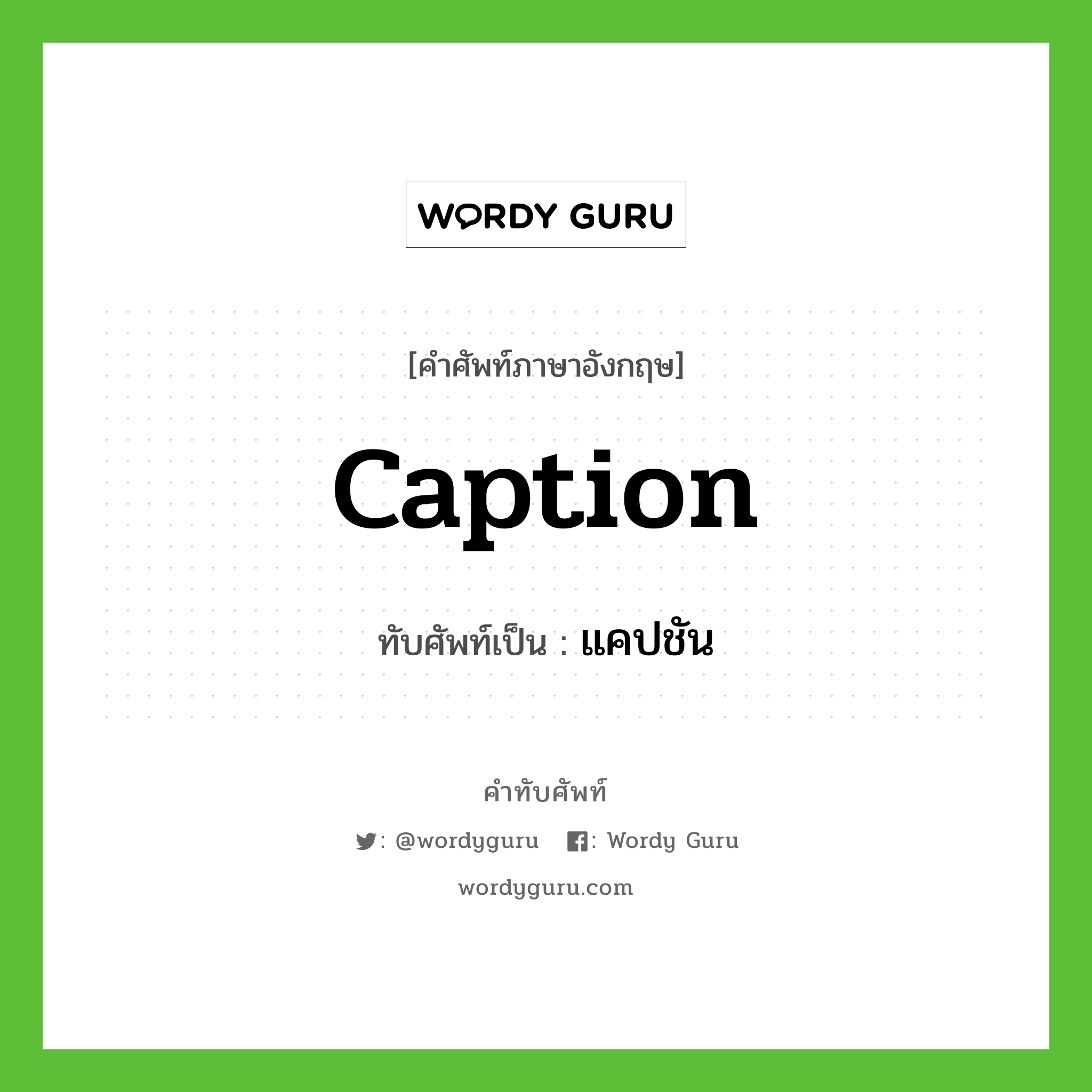 caption เขียนเป็นคำไทยว่าอะไร?, คำศัพท์ภาษาอังกฤษ caption ทับศัพท์เป็น แคปชัน