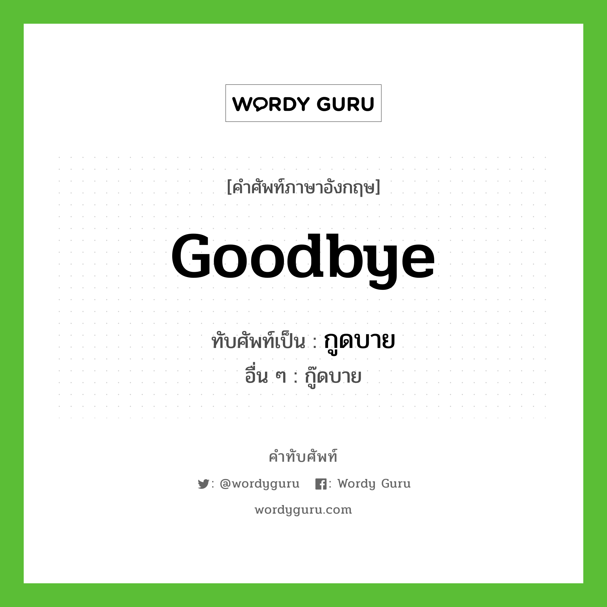 Goodbye เขียนเป็นคำไทยว่าอะไร?, คำศัพท์ภาษาอังกฤษ Goodbye ทับศัพท์เป็น กูดบาย อื่น ๆ กู๊ดบาย